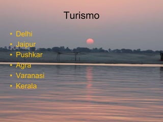 Turismo
•   Delhi
•   Jaipur
•   Pushkar
•   Agra
•   Varanasi
•   Kerala
 