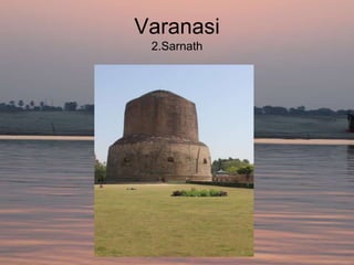 Varanasi
 2.Sarnath
 