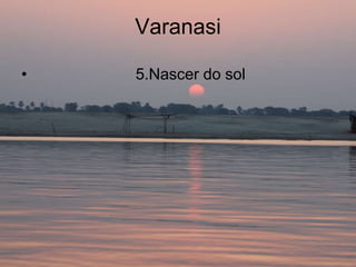 Varanasi

•   5.Nascer do sol
 