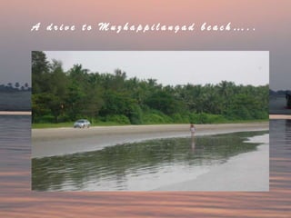 A drive to Muzhappilangad beach…..
 