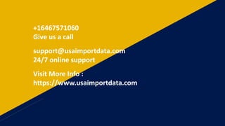 +16467571060
Give us a call
support@usaimportdata.com
24/7 online support
Visit More Info :
https://www.usaimportdata.com
 