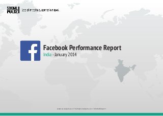Facebook Performance Report

India - January 2014

www.socialpulse.co // hello@socialpulse.co // #indiafbreport

 