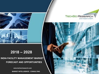 1
2015 – 2025
Published: December 2020
www.techsciresearch.com
MARKET INTELLIGENCE . CONSULTING
www.techsciresearch.com
INDIA FACILITY MANAGEMENT MARKET
FORECAST AND OPPORTUNITIES
2018 – 2028
 
