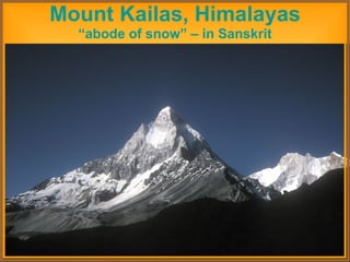 Mount Kailas, Himalayas “ abode of snow” – in Sanskrit 