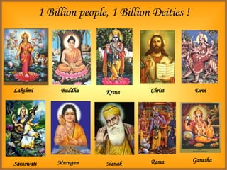 1 Billion people, 1 Billion Deities ! Rama Ganesha Saraswati Lakshmi Nanak Buddha Christ Devi Krsna Murugan 
