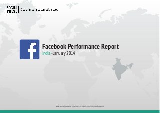 Facebook Performance Report

India - January 2014

www.socialpulse.co // hello@socialpulse.co // #indiafbreport

 