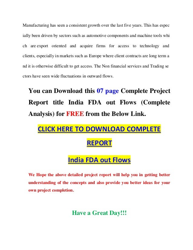 project report on fdi in india The fdi report 2018 reveals that greenfield capital investment decreased by 152% to $6626bn, while the number of fdi projects declined by 11% to 13,200 key fdi trends spotted include: the us reclaimed its top spot from india, recording $874bn of announced fdi in 2017. project report on fdi in india The fdi report 2018 reveals that greenfield capital investment decreased by 152% to $6626bn, while the number of fdi projects declined by 11% to 13,200 key fdi trends spotted include: the us reclaimed its top spot from india, recording $874bn of announced fdi in 2017.
