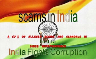 scamsinIndia ATOz   of   alleged   scams   and   scandals   in  I n d I a  since   independence IndiaFightsCorruption 