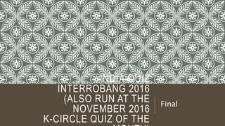 INDIA QUIZ
INTERROBANG 2016
(ALSO RUN AT THE
NOVEMBER 2016
K-CIRCLE QUIZ OF THE
Final
 