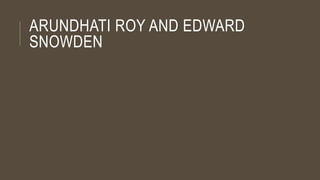 ARUNDHATI ROY AND EDWARD
SNOWDEN
 