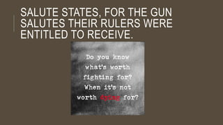 SALUTE STATES, FOR THE GUN
SALUTES THEIR RULERS WERE
ENTITLED TO RECEIVE.
 