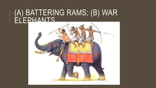 (A) BATTERING RAMS; (B) WAR
ELEPHANTS
 