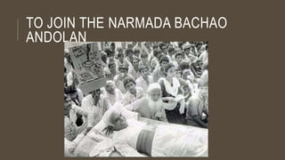 TO JOIN THE NARMADA BACHAO
ANDOLAN
 