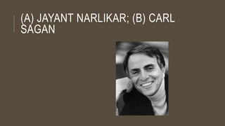 (A) JAYANT NARLIKAR; (B) CARL
SAGAN
 
