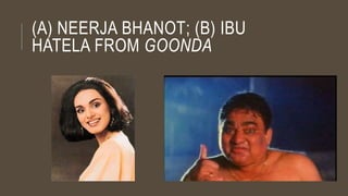 (A) NEERJA BHANOT; (B) IBU
HATELA FROM GOONDA
 