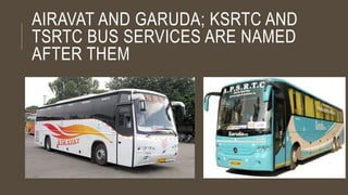 AIRAVAT AND GARUDA; KSRTC AND
TSRTC BUS SERVICES ARE NAMED
AFTER THEM
 