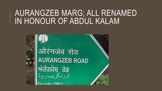 AURANGZEB MARG; ALL RENAMED
IN HONOUR OF ABDUL KALAM
 