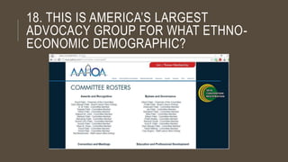 18. THIS IS AMERICA’S LARGEST
ADVOCACY GROUP FOR WHAT ETHNO-
ECONOMIC DEMOGRAPHIC?
 