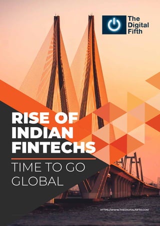 HTTPS://WWW.THEDIGITALFIFTH.COM
RISE OF
INDIAN
FINTECHS
TIME TO GO
GLOBAL
 