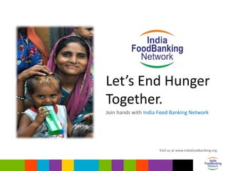 Let’s End Hunger
Together.
Join hands with India Food Banking Network
Visit us at www.indiafoodbanking.org
 