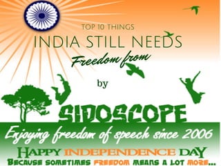 INDIA STILL NEEDS
Freedom from
TOP 10 THINGS
by
 