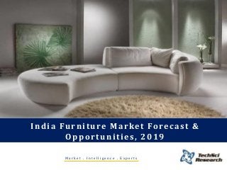 India Furniture Market Forecast &
Opportunities, 2019
M a r k e t . I n t e l l i g e n c e . E x p e r t s
 