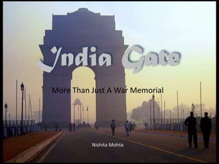 India Gate
More Than Just A War Memorial
Nishita Mohta
 