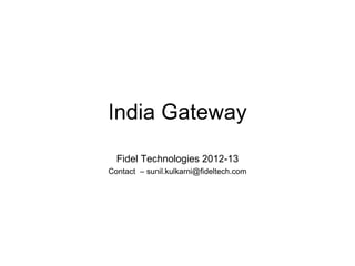 India Gateway
Cloud based market research service for Foreign companies with
   consumer centric (B2C) products & entering Indian markets
 