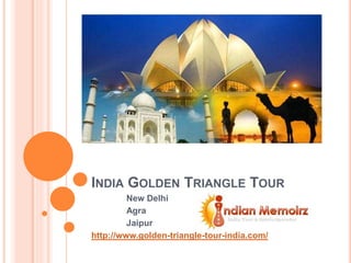 INDIA GOLDEN TRIANGLE TOUR
New Delhi
Agra
Jaipur
http://www.golden-triangle-tour-india.com/
 