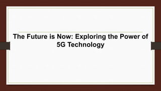 The Future is Now: Exploring the Power of
5G Technology
 