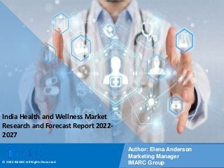 Copyright © IMARC Service Pvt Ltd. All Rights Reserved
India Health and Wellness Market
Research and Forecast Report 2022-
2027
Author: Elena Anderson
Marketing Manager
IMARC Group
© 2022 IMARC All Rights Reserved
 