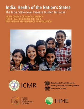 India: Health of the Nation’s States
The India State-Level Disease Burden Initiative
INDIAN COUNCIL OF MEDICAL RESEARCH
PUBLIC HEALTH FOUNDATION OF INDIA
INSTITUTE FOR HEALTH METRICS AND EVALUATION
 