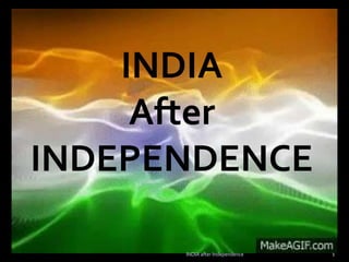 INDIA
After
INDEPENDENCE
1INDIA after Independence
 