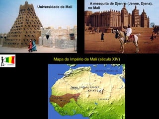 A mesquita de Djenne (Jenne, Djena),
Universidade de Mali       no Mali




         Mapa do Império de Mali (século XIV)
 