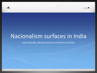 Nacionalism surfaces in India 
Layla Alvarado, Mariana Sanchez and Monica Ornelas. 
 
