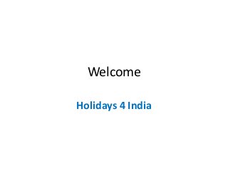 Welcome
Holidays 4 India
 