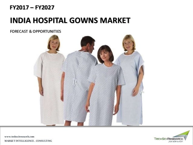 MARKET INTELLIGENCE . CONSULTING
www.techsciresearch.com
INDIA HOSPITAL GOWNS MARKET
FORECAST & OPPORTUNITIES
FY2017 – FY2027
 