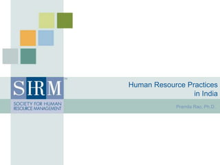 Human Resource Practices
in India
Pramila Rao, Ph.D.
 