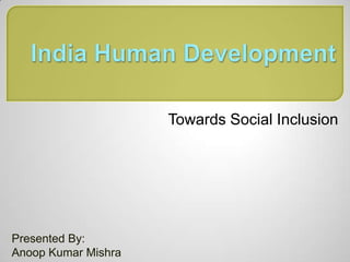 Towards Social Inclusion
Presented By:
Anoop Kumar Mishra
 