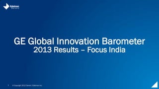 GE Global Innovation Barometer
                              2013 Results – Focus India



1   © Copyright 2012 Daniel J Edelman Inc.
 