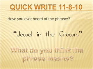  Have you ever heard of the phrase:?
“Jewel in the Crown.”
 