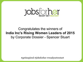 Congratulates the winners of
India Inc's Rising Women Leaders of 2015
by Corporate Dossier - Spencer Stuart
#getinspired #jobsforher #readysetrestart
 