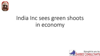 India Inc sees green shoots
in economy
 