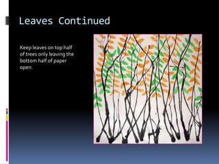 Leaves Continued
Keep leaves on top half
of trees only leaving the
bottom half of paper
open.

 