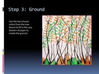 Step 3: Ground
Use the two chosen
colors from the tree
leaves to fill in the very
bottom of paper to
create the ground.

 
