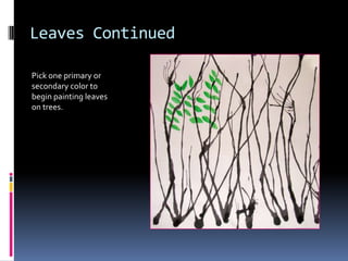 Leaves Continued
Pick one primary or
secondary color to
begin painting leaves
on trees.

 