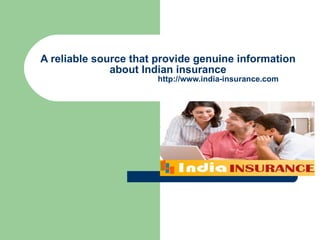 A reliable source that provide genuine information about Indian insurance   http://www.india-insurance.com 