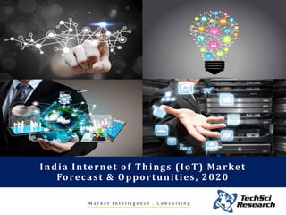 M a r k e t I n t e l l i g e n c e . C o n s u l t i n g
India Internet of Things (IoT) Market
Forecast & Opportunities, 2020
 