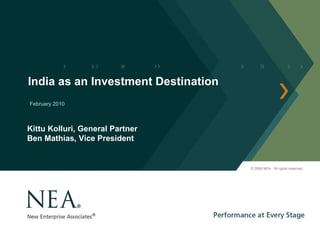 India as an Investment Destination February 2010 © 2008 NEA  All rights reserved. Kittu Kolluri, General Partner Ben Mathias, Vice President 