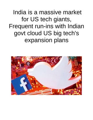 India is a massive market
for US tech giants,
Frequent run-ins with Indian
govt cloud US big tech's
expansion plans
 